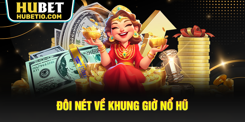 Đôi nét về khung giờ nổ hũ