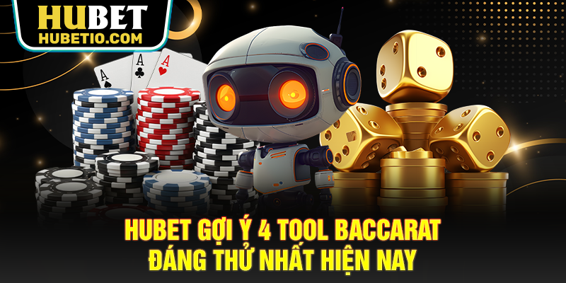 HUBET gợi ý 4 tool Baccarat đáng thử nhất hiện nay