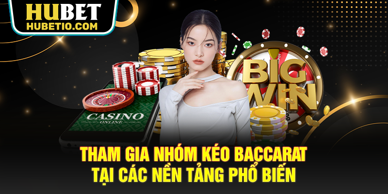 Tham gia nhóm kéo Baccarat tại các nền tảng phổ biến