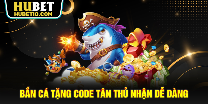Bắn cá tặng code tân thủ nhận dễ dàng